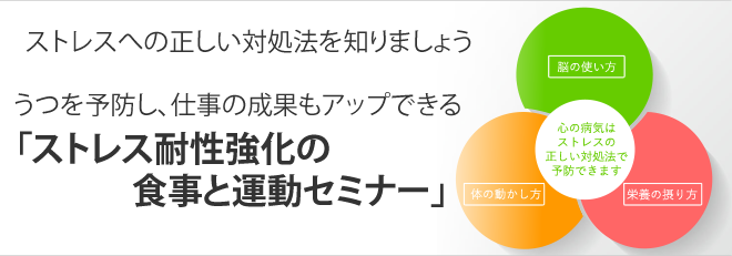 ストレスの正しい対処法を知りましょう。うつを防いで仕事の成果もアップできる。ストレス耐性強化の食事と運動セミナー