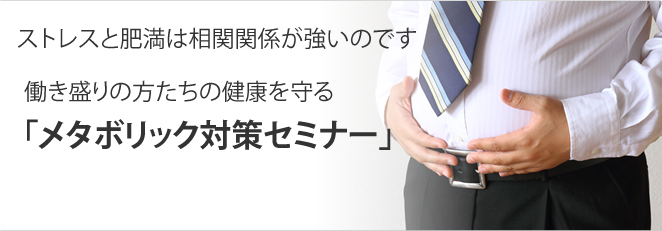 ストレスと肥満は相関関係が高いのです。働き盛りの方たちの健康を守るメタボリック対策セミナー
