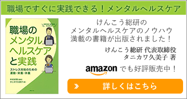 職場ですぐに実践できる！メンタルヘルスケア。けんこう総研の メンタルヘルスケアのノウハウ 満載の書籍が出版されました！けんこう総研 代表取締役タニカワ久美子 著。Amazonでも好評販売中！詳しくはこちら