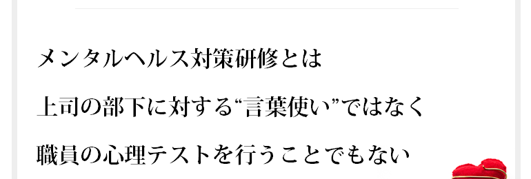 声掛けが、メンタルヘルスを崩す引き金ではない いくら口調が丁寧で優しくても、部下の仕事を“フォローアップ”してくれるか、放置するの違いが好感度を良くさせ、強いては部下のメンタルケアに繋がります